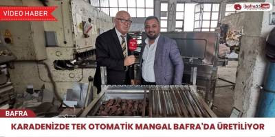 Karadeniz’de Tek Otomatik Mangal Bafra’da Üretiliyor