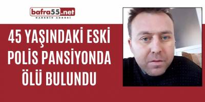 45 yaşındaki eski polis pansiyonda ölü bulundu