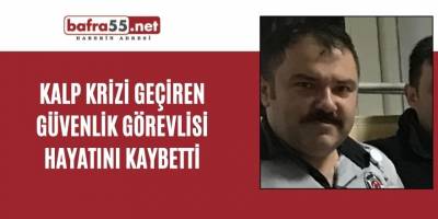 Kalp krizi geçiren güvenlik görevlisi hayatını kaybetti
