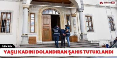 Yaşlı kadını dolandıran şahıs tutuklandı