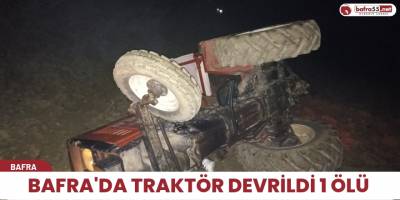 Bafra'da Traktör devrildi 1 ölü
