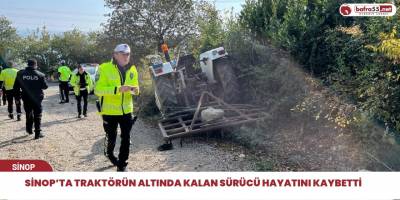 Sinop’ta traktörün altında kalan sürücü hayatını kaybetti