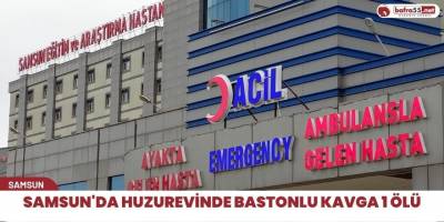Samsun'da huzurevinde bastonu kavga 1 ölü