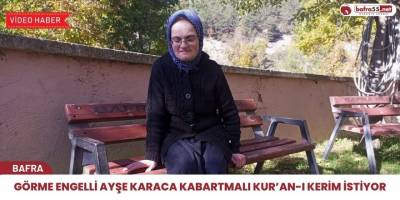 Görme Engelli Ayşe Karaca Kabartmalı Kur’an-ı Kerim İstiyor