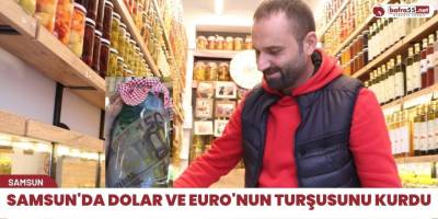 Samsun'da Dolar ve Euro'nun turşusunu kurdu