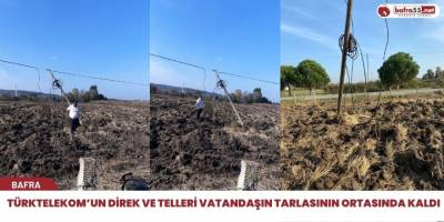 Türktelekom’un Direk ve Telleri Vatandaşın Tarlasının Ortasında Kaldı