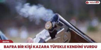 Bafra bir kişi kazara tüfekle kendini vurdu