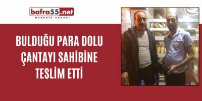 Bulduğu para dolu çantayı sahibine teslim etti