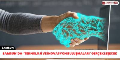Samsun’da  ‘Teknoloji ve İnovasyon Buluşmaları’ gerçekleşecek