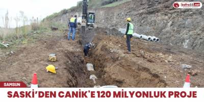 SASKİ’den Canik'e 120 milyonluk proje