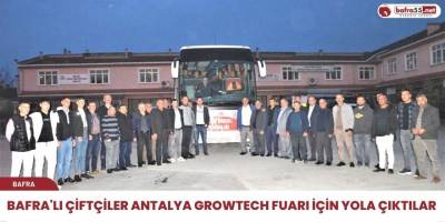 Bafra'lı Çiftçiler Antalya Growtech Fuarı İçin Yola Çıktılar