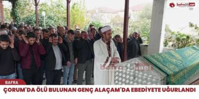 Çorum'da ölü bulunan genç Alaçam'da ebediyete uğurlandı