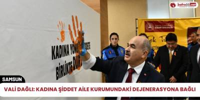 Vali Dağlı: Kadına Şiddet aile kurumundaki dejenerasyona bağlı