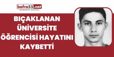 Bıçaklanan üniversite öğrencisi hayatını kaybetti