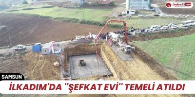 İlkadım'da ''Şefkat Evi'' Temeli atıldı