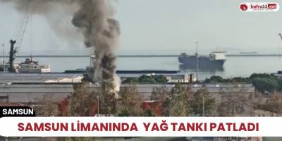 Samsun limanında yağ tankı patladı