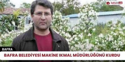 Bafra Belediyesi Makine Ikmal Müdürlüğünü kurdu