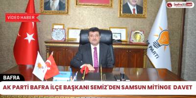 AK PARTİ Bafra İlçe Başkanı Semiz'den Samsun Mitinge  Davet
