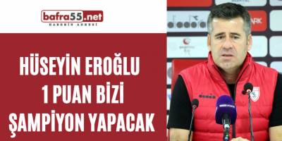 Hüseyin Eroğlu 1 puan bizi şampiyon yapacak