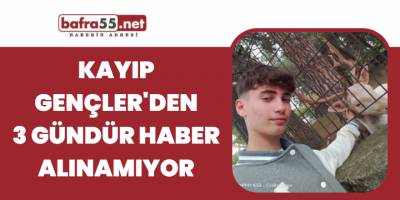 Kayıp gençlerden 3 gündür haber alınamıyor