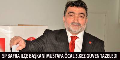 SP Bafra İlçe Başkanı Mustafa Öcal 3.Kez Güven Tazeledi