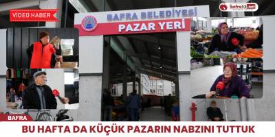 Bafra55.net mikrofonları olarak bu hafta küçük pazarın nabzını tuttuk