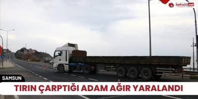 Tırın çarptığı Adam ağır yaralandı