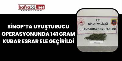 Sinop’ta uyuşturucu operasyonunda 141 gram kubar esrar ele geçirildi