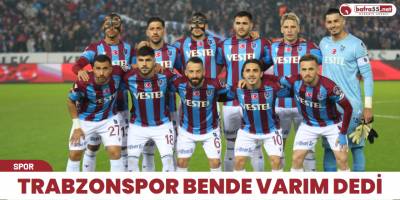 Trabzonspor bende varım dedi