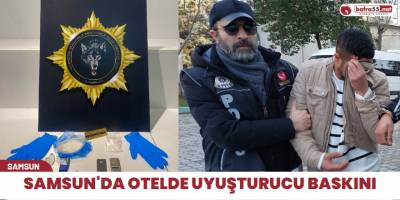 Samsun'da otelde uyuşturucu baskını