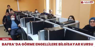Bafra’da görme engellilere bilgisayar kursu