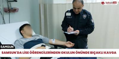 Samsun'da lise öğrencilerinden okulun önünde bıçaklı kavga