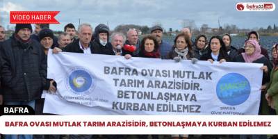 Bafra Ovası Mutlak Tarım Arazisidir, Betonlaşmaya Kurban Edilemez