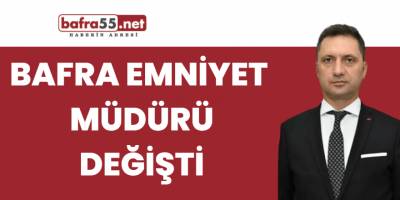 Bafra Emniyet müdürü değişti