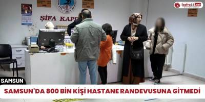 Samsun'da 800 bin kişi hastane randevusuna gitmedi