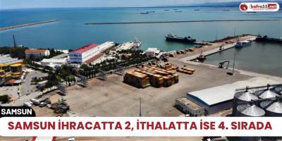 Samsun ihracatta 2, ithalatta ise 4. sırada