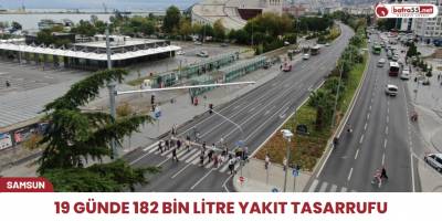 19 günde 182 bin litre yakıt tasarrufu