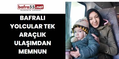 Bafralı yolcular tek araçlık ulaşımdan memnun