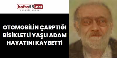 Otomobilin çarptığı bisikletli yaşlı adam hayatını kaybetti