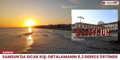 Samsun'da sıcak kış: Ortalamanın 8,3 derece üstünde