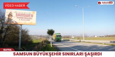 Samsun Büyükşehir sınırları şaşırdı
