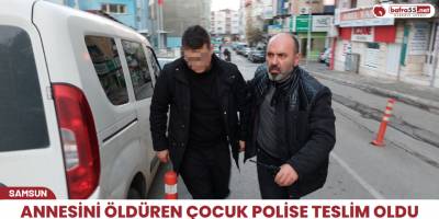 Annesini öldüren çocuk polise teslim oldu