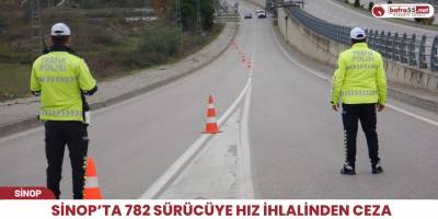 Sinop’ta 782 sürücüye hız ihlalinden ceza