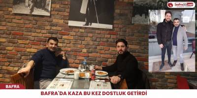 Bafra'da kaza bu kez dostluk getirdi