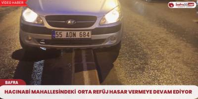 Bafra’da Hacınabi mahallesindeki  Orta Refüj hasar vermeye devam ediyor