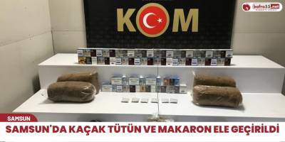 Samsun'da kaçak tütün ve makaron ele geçirildi