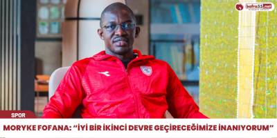 Moryke Fofana: “İyi bir ikinci devre geçireceğimize inanıyorum”