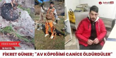 Fikret Güner; "Av köpeğimi canice öldürdüler"