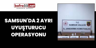 Samsun'da 2 ayrı uyuşturucu operasyonu