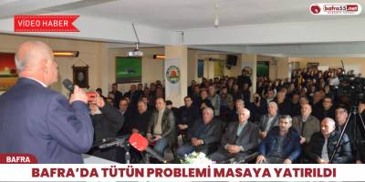 Bafra’da Tütün Problemi Masaya Yatırıldı